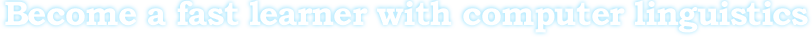 Become a fast learner with computer linguistics