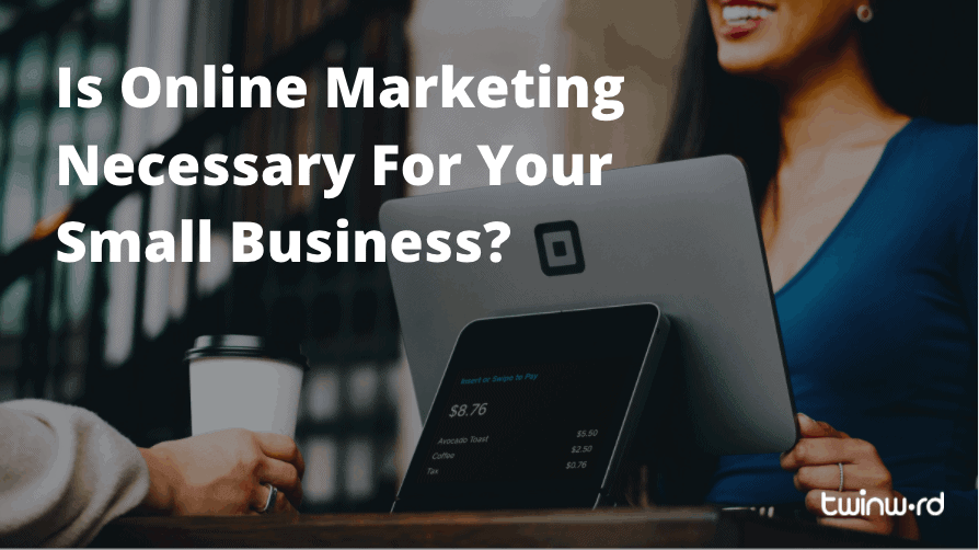 Is Online Marketing Necessary For Your Small Business?