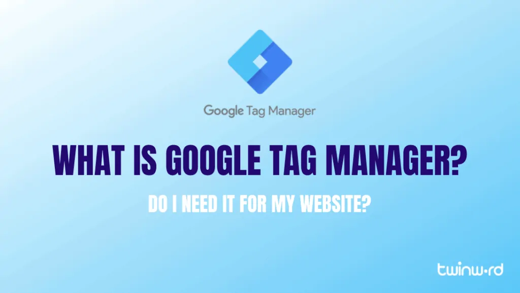 What is Google Tag Manager and do I need it for my website?